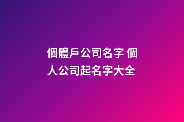 個體戶公司名字 個人公司起名字大全-第1張-公司起名-玄機派